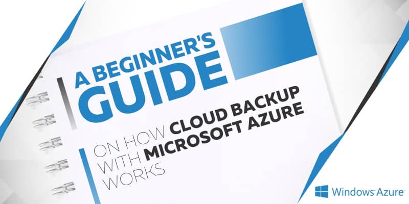 A Beginner's Guide On How Cloud Backup With Microsoft Azure Works