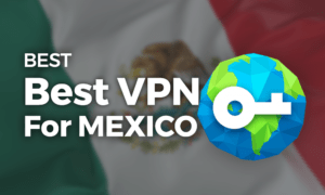 Best VPN for Mexico