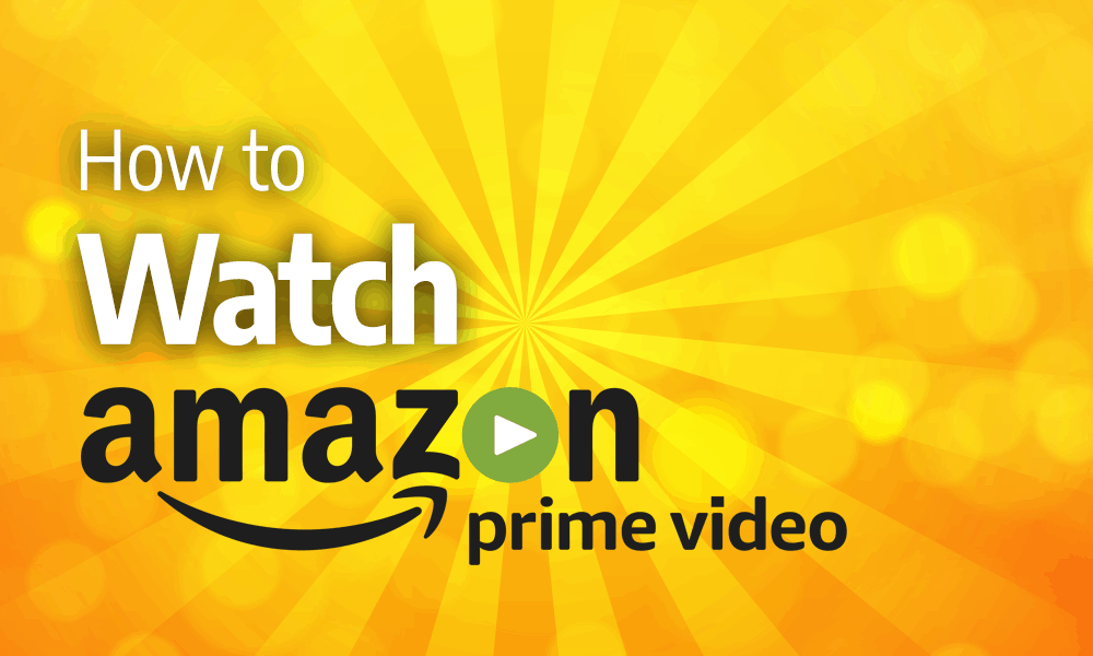 How to Watch Amazon Prime Video in 2020: A Simple Guide