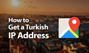 How to Get a Turkish IP Address