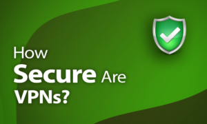 how secure are vpns