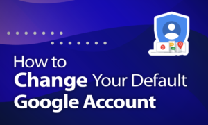 Change Your Default Google Account