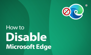 How to Disable Microsoft Edge